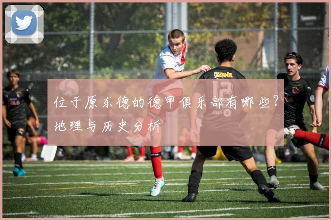 位于原东德的德甲俱乐部有哪些？地理与历史分析