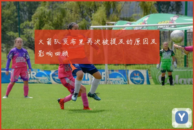 火箭队莫布里再次被提及的原因及影响回顾