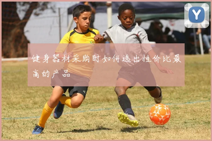 健身器材采购时如何选出性价比最高的产品