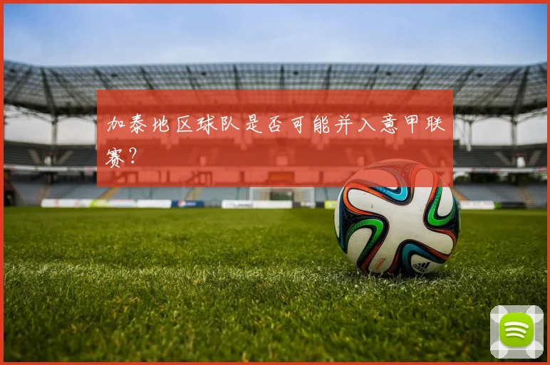 加泰地区球队是否可能并入意甲联赛？